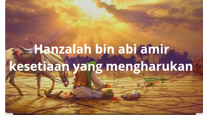 Hanzalah bin abi amir kesetiaan yang mengharukan